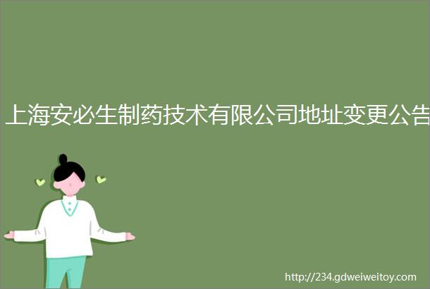 上海安必生制药技术有限公司地址变更公告